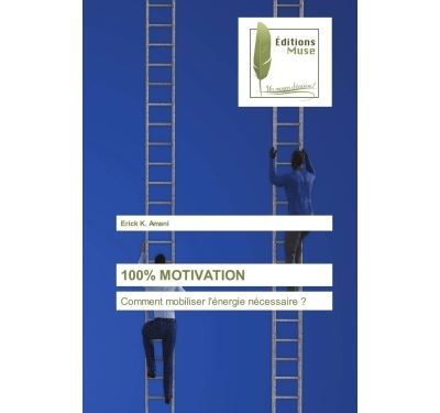 100% motivation Comment mobiliser l'énergie nécessaire ?