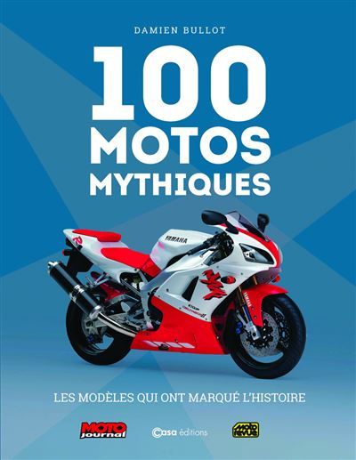 100 Motos Mythiques - Les modèles qui ont marqué l'histoire - Nouvelle édition