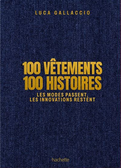 100 vêtements 100 histoires Les modes passent, les innovations restent