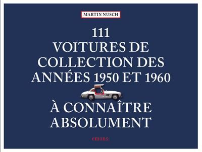 111 Voitures de collection des années 1950 et 1960 à connaître absolument