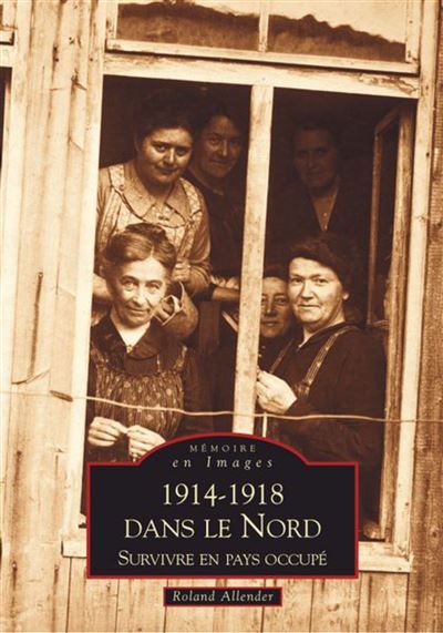1914-1918 dans le Nord - Survivre en pays occupé