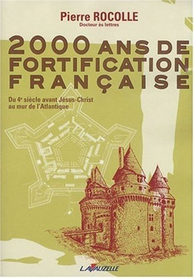2000 ans de fortification française Du 4ème siècle avant Jésus-Christ au mur de l'Atlantique