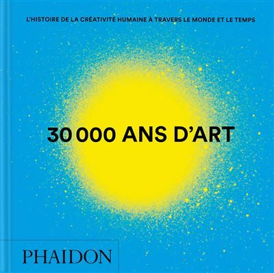 30 000 ans d'art L'histoire de la créativité humaine à travers le monde et le temps
