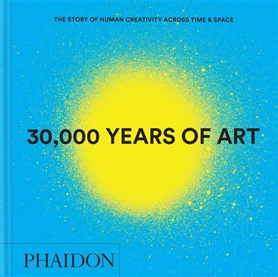 30 000 years of Art The story of human creativity across time and space mini format