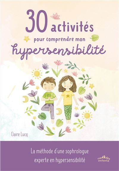 30 activités pour comprendre mon hypersensibilité La méthode d'une sophrologue experte en hypersensibilité