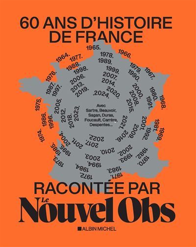 60 ans d'histoire de France racontée par Le Nouvel Obs Avec Sartre, Beauvoir, Foucault, Gorz, Mitterrand, Carrère, Ernaux...
