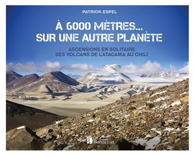 À 6 000 mètres... sur une autre planète Ascensions en solitaire des volcans de l'Atacama au Chili