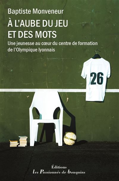 A l'aube du jeu et des mots Une jeunesse au cœur du centre de formation de l'Olympique Lyonnais