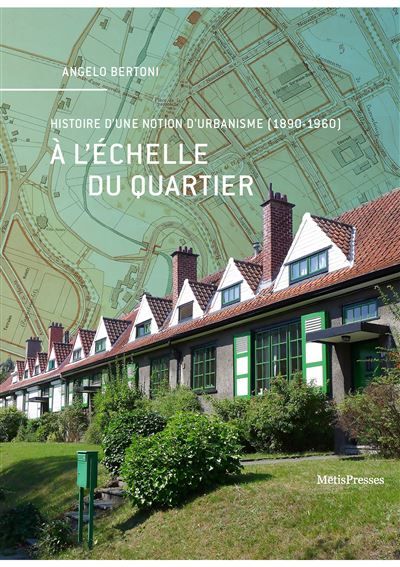 À l'échelle du quartier Histoire d'une notion d'urbanisme (1890-1960)