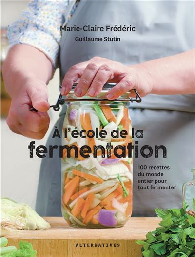 À l'école de la fermentation 100 recettes du monde entier pour tout fermenter