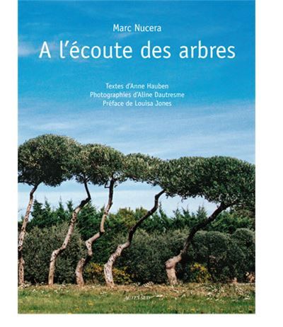 A l'ecoute des arbres Preface de louisa jones - Marc Nucera