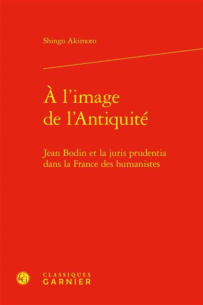 À l'image de l'Antiquité Jean Bodin et la juris prudentia dans la France des humanistes