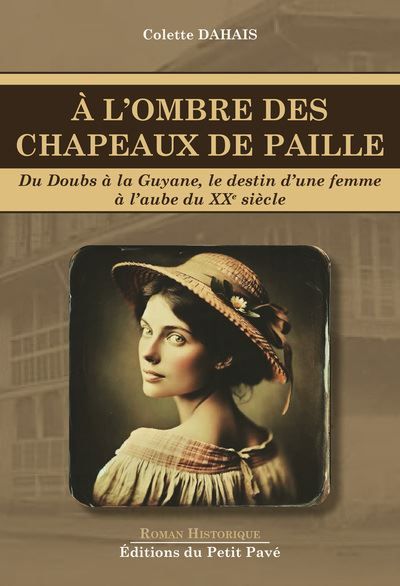 À l'ombre des chapeaux de paille Du Doubs à la Guyane, le destin d'une femme à l'aube du XXème siècle