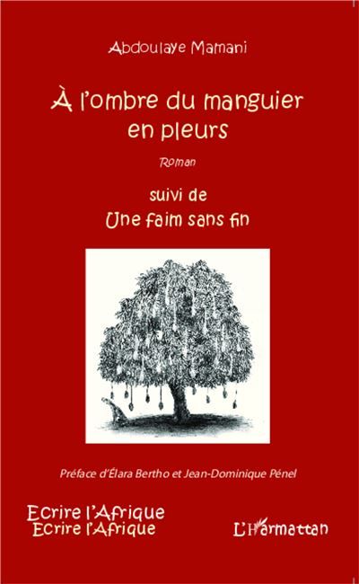 A l'ombre du manguier en pleurs suivi de Une faim sans fin Roman