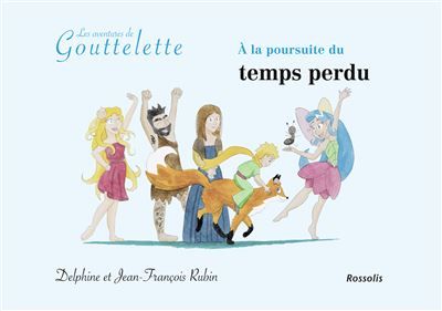 A la poursuite du temps perdu Les aventures de Gouttelette - Delphine Rubin