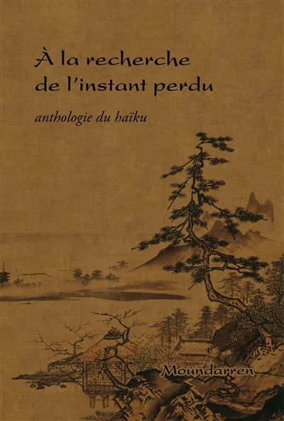 A la recherche de l'instant perdu Anthologie du haïku
