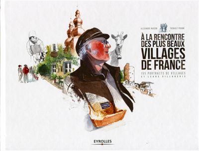 A la rencontre des plus beaux villages de France 155 portraits de villages et leurs villageois