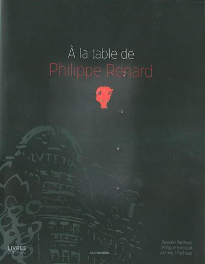 A la table de Philippe Renard Photographies de : Philippe Exbrayat et Antoine Piechaud