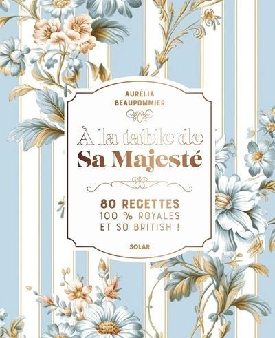 A la table de Sa Majesté - 80 recettes 100 % royales et so british