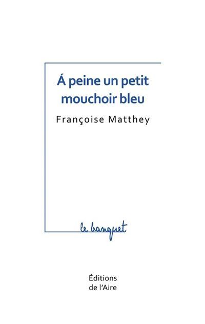 Couverture de A peine un petit mouchoir bleu par Françoise Matthey