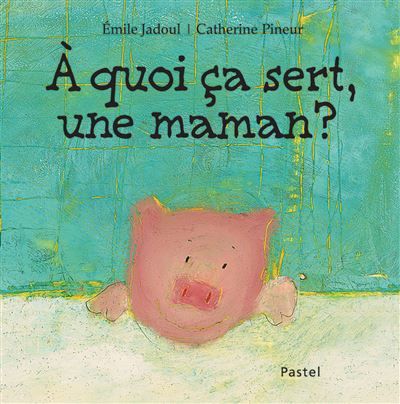 À quoi ça sert, une maman ? - Catherine Pineur