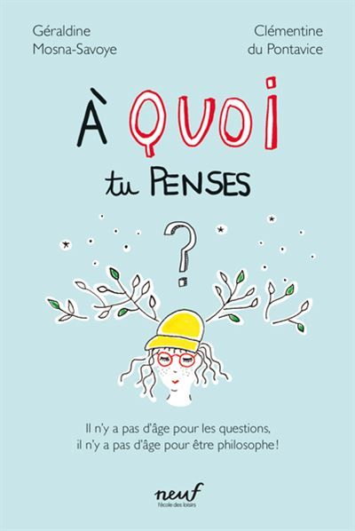À quoi tu penses ? Il n'y a pas d'âge pour les questions, il n'y a pas d'âge pour être philosophe !
