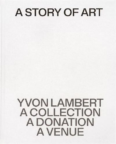 A Story of Art Yvon Lambert, a collection, a donation, a venue
