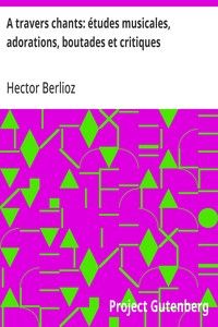 A travers chants: études musicales, adorations, boutades et critiques