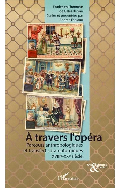 A travers l'opéra Parcours anthropologiques et transferts dramaturgiques - XVIIIème-XXème siècle