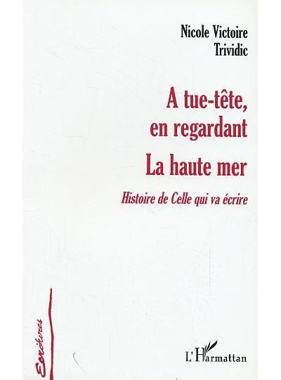 A tue-tête, en regardant la haute mer Histoire de celle qui va écrire