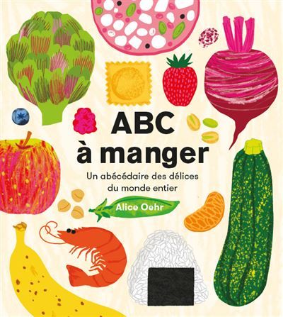 ABC à manger Un abécédaire des délices du monde entier