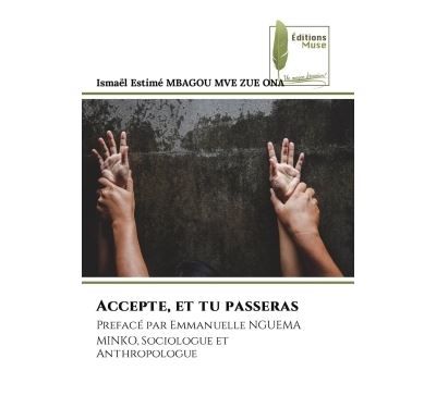Accepte, et tu passeras Prefacé par Emmanuelle NGUEMA MINKO, Sociologue et Anthropologue