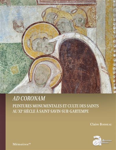 Ad  coronam Peintures monumentales et cultes des saints au XIe siècle à Saint-Savin-sur-Gartempe