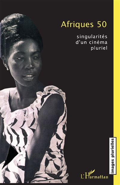 Afriques 50 Singularités d'un cinéma pluriel
