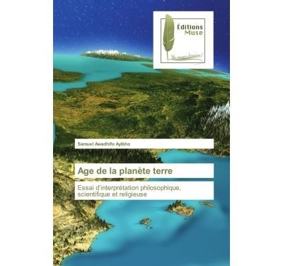 Age de la planète terre Essai d'interprétation philosophique, scientifique et religieuse