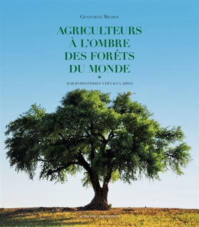 Agriculteurs à l'ombre des forêts du monde Agroforesteries vernaculaires