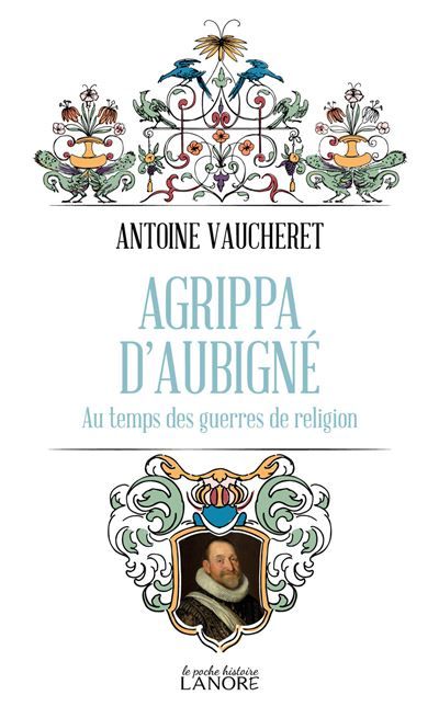 Agrippa d'Aubigné - Au temps des guerres de religion