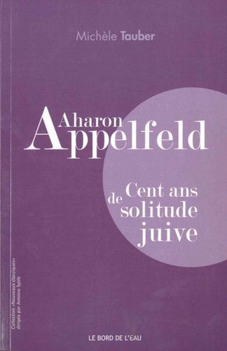 Aharon Appelfeld cent ans de solitude juive