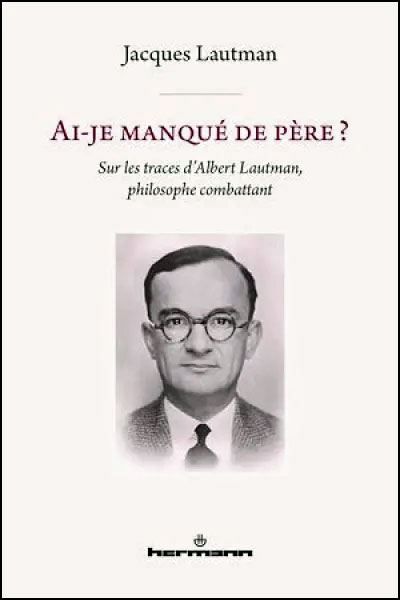 Ai-je manqué de père? Sur les traces d'Albert Lautman, philosophe combattant