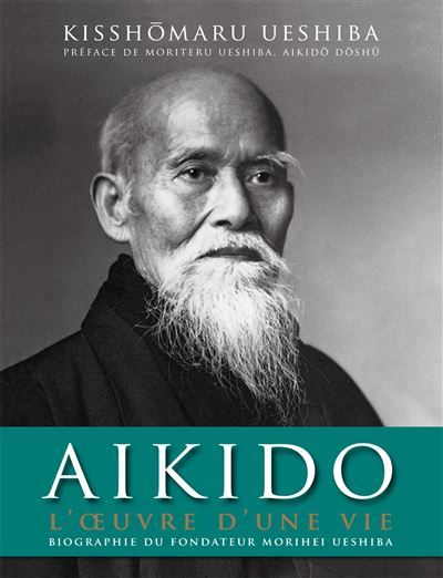 Aïkido : L'oeuvre d'une vie Biographie officielle de Morihei Ueshiba, fondateur de l'aïkido