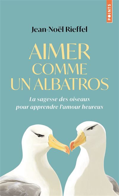 Aimer comme un albatros La sagesse des oiseaux pour apprendre l’amour heureux