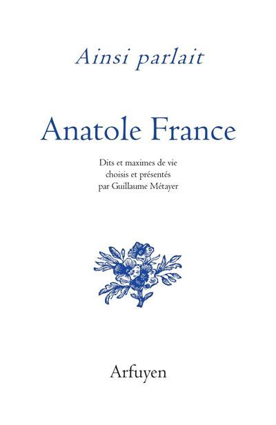 Ainsi parlait Anatole France Dits et maximes de vie
