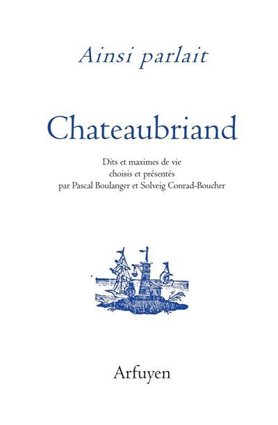 Ainsi parlait Chateaubriand Dits et maximes de vie
