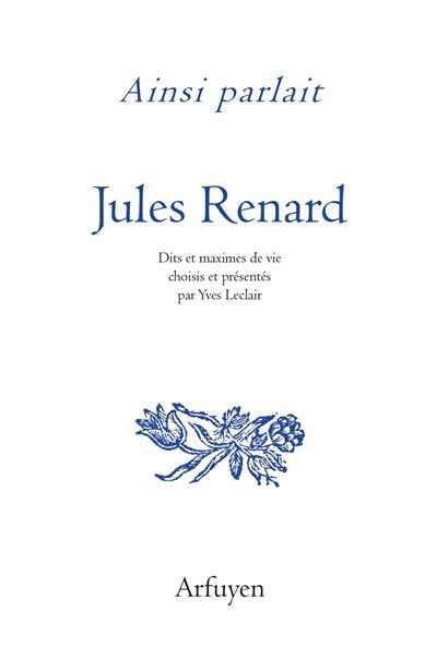 Ainsi parlait Jules Renard Dits et maximes de vie