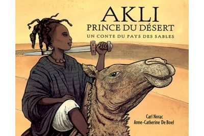 Akli prince du désert Un conte du pays des sables - Anne-Catherine de Boel