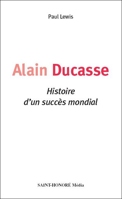 Alain Ducasse Histoire d'un succès mondial