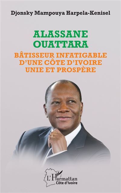 Alassane Ouattara Bâtisseur infatigable d'une Côte d'Ivoire unie et prospère