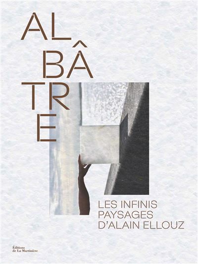 Albâtre Les infinis paysages d'Alain Ellouz