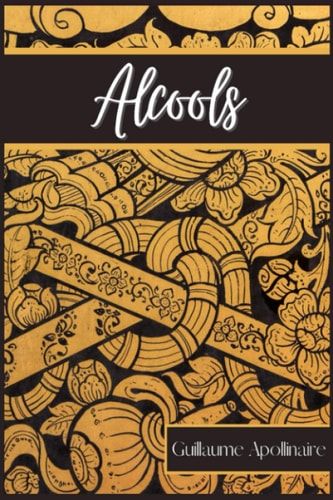 Alcools: Recueil de poèmes de Guillaume Apollinaire, paru en 1913 (French Edition)