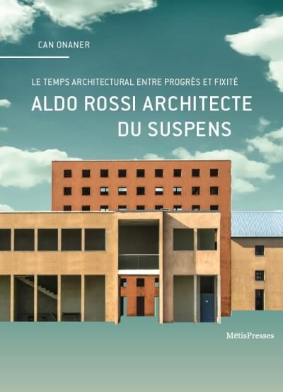 Aldo Rossi, architecte du suspens Le temps architectural entre progrès et fixité